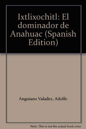 Stock image for Ixtlixochitl. El Dominador de Anahuac. Los Protagonistas: Moctezuma II, Cuauhtemoc, Hernan Cortes, Ixtlixochitl (Spanish Edition) for sale by Zubal-Books, Since 1961