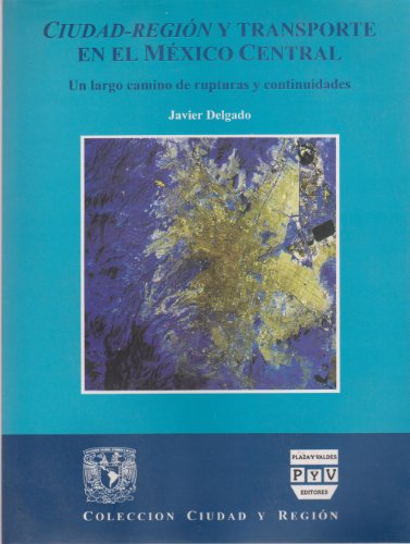 Ciudad-Region y transporte en el Mexico Central (Spanish Edition) (9789688565636) by Javier, Delgado