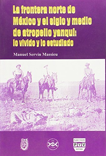 Beispielbild fr La Frontera Norte De Mexico y El Siglo y Medio De Atropello Yanqui: Lo Vivido y Lo Estudiado zum Verkauf von BookOrders