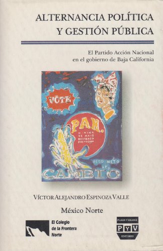 Alternancia política y gestión pública: El Partido Acción Nacional en el gobierno de Baja California - Espinoza Valle, Víctor Alejandro