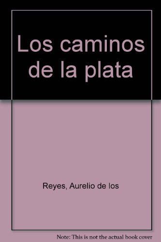 Los caminos de la plata (Spanish Edition) (9789688590546) by Reyes, Aurelio De Los