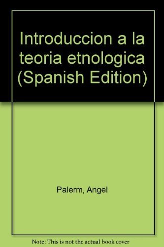 IntroduccioÌn a la teoriÌa etnoloÌgica (Spanish Edition) (9789688592946) by PalermAngel