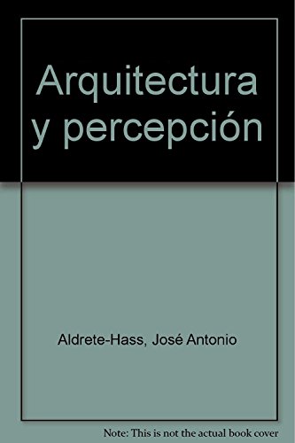 ARQUITECTURA Y PERCEPCIÓN. COMPILADOR: JOSÉ ANTONIO ALDRETE-HAAS