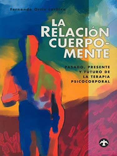 Beispielbild fr La relacin cuerpo-mente: Pasado, presente y futuro de la terapia psicocorporal (Spanish Edition) zum Verkauf von GF Books, Inc.