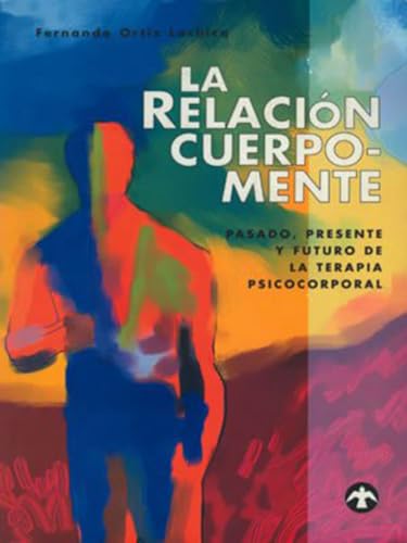 9789688603048: La relacion cuerpo mente: Pasado, presente y futuro de la terapia psicocorporal (SIN COLECCION)