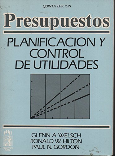 Presupuestos - Planificacion y Control de Utilidad (Spanish Edition) (9789688801840) by Glenn Welsch; Ronald Hilton; Paul Gordon