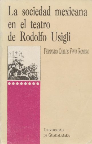 La sociedad mexicana en el teatro de Rodolfo Usigli (Spanish Edition) (9789688951033) by Vevia Romero, Fernando Carlos