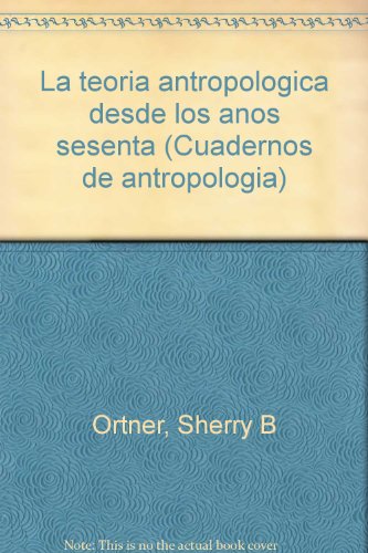 La teoriÌa antropoloÌgica desde los anÌƒos sesenta (Cuadernos de antropologiÌa) (Spanish Edition) (9789688953204) by Ortner, Sherry B