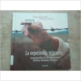 La experiencia migrante: Iconografia de la migracion Mexico-Estados Unidos (Spanish Edition) (9789688958834) by Durand, Jorge