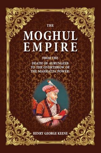 Stock image for The Moghul Empire: From the Death of Aurungzeb to the Overthrow of the Mahratta Power for sale by AwesomeBooks