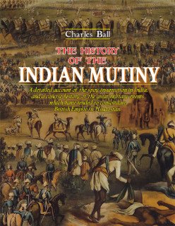 The History of the Indian Mutiny: A Detailed Account of the Sepoy Insurrection in India, and a Concise History of the Great Military Events Which Have ... British Empire in Hindostan (2 Volume Set) (9789693516951) by Charles Ball