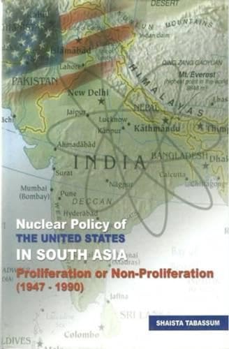 Stock image for Nuclear Policy of the United States in South Asia: Proliferation or Non-Proliferation (1947-1990) for sale by dsmbooks