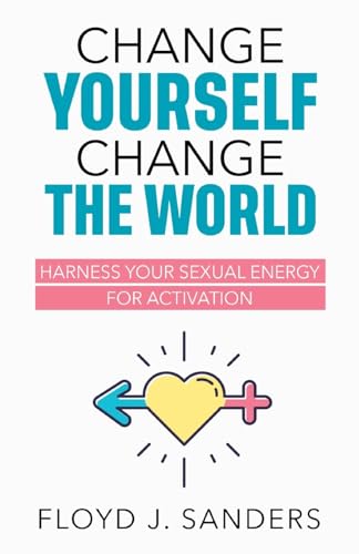 Stock image for Change Yourself, Change the World: Harness Your Sexual Energy for Activation for sale by California Books