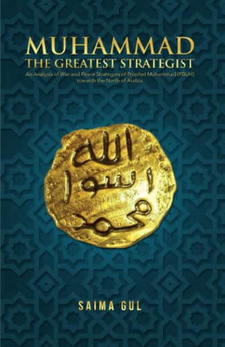 Stock image for Muhammad The Greatest Strategist: An Analysis of War and Peace Strategies of Prophet Muhammad (PBUH) towards the North of Arabia for sale by GF Books, Inc.