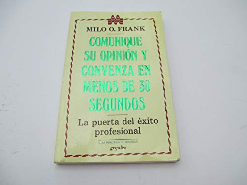 Comunique Su Opinion Y Convenza En Menos De 30 Segudos (La puerta del exito profesional) (9789700500188) by Milo O. Frank