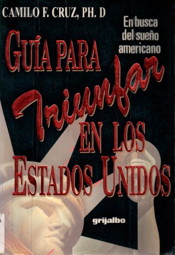 Stock image for Guia Para Triunfar En Los Estados Unidos: En Busca Del Sueno Americano (Spanish Edition) for sale by Front Cover Books