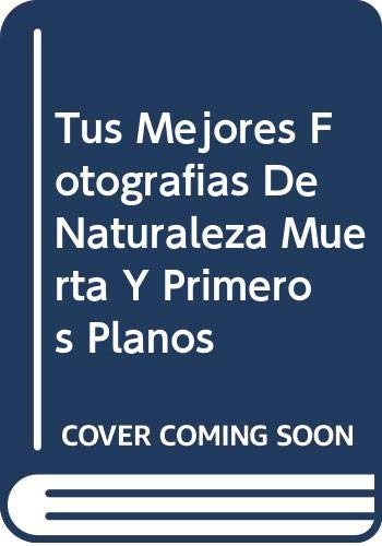 Tus Mejores Fotografias De Naturaleza Muerta Y Primeros Planos (Spanish Edition) (9789700511771) by Busselle, Michael
