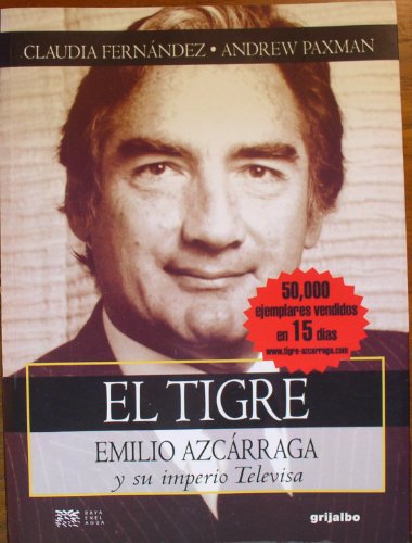 El Tigre: Emilio AzcÃ¡rraga y su imperio de Televisa (Spanish Edition) (9789700511900) by Fernandez, Claudia; Paxman, Andrew