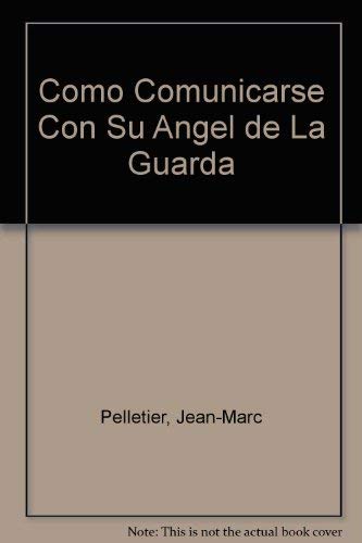Como Comunicarse Con Su Angel De LA Guarda/How to Speak With Your Guardian Angel (9789700512433) by Pelletier, Jean-Marc