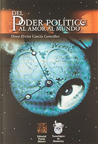 Imagen de archivo de DEL PODER POLITICO AL AMOR AL MUNDO GARCIA GONZALEZ, DORA ELVIRA a la venta por Iridium_Books