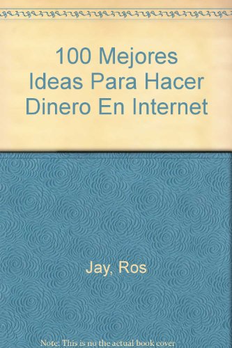 100 Mejores Ideas Para Hacer Dinero En Internet (Spanish Edition) (9789701034484) by Unknown Author
