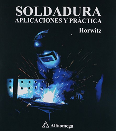 Soldadura: Aplicaciones y PrÃ¡ctica (9789701502303) by Horwitz, Henry