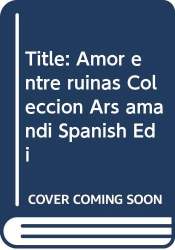 Imagen de archivo de Amor entre ruinas (Coleccion Ars amandi) (Spanish Edition) by Chumacero, Ali a la venta por Iridium_Books