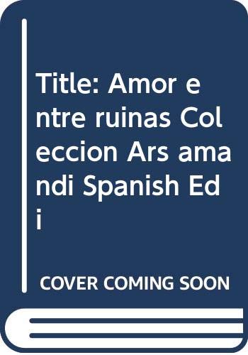 9789701811436: Title: Amor entre ruinas Coleccion Ars amandi Spanish Edi