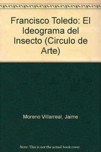 9789701827840: Francisco Toledo: El Ideograma del Insecto (Circulo de Arte)