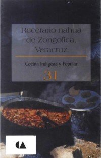 Stock image for Recetario Nahua De Zongolica, Veracruz No. 31 (Spanish Edition) by Cocina Ind. for sale by Iridium_Books