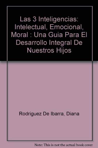 9789702000990: Las 3 Inteligencias: Intelectual, Emocional, Moral : Una Guia Para El Desarrollo Integral De Nuestros Hijos (Spanish Edition)