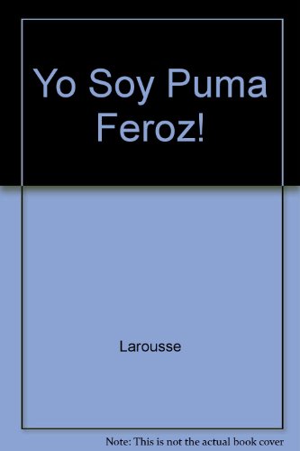 Yo Soy Puma Feroz! (Spanish Edition) (9789702205470) by Larousse