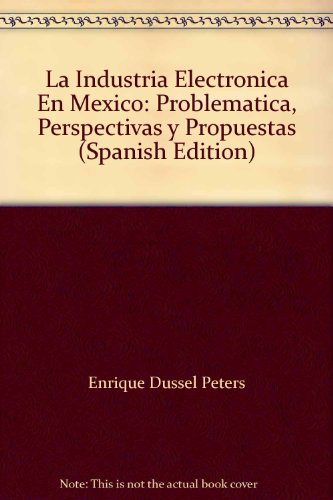 9789702700296: La Industria Electronica En Mexico: Problematica, Perspectivas y Propuestas (Spanish Edition)