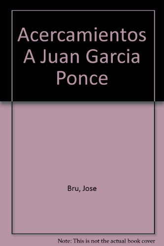 Acercamientos A Juan Garcia Ponce (Spanish Edition) (9789702701255) by Bru, Jose