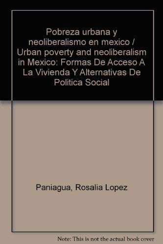 Beispielbild fr Pobreza Urbana Y Neoliberalismo En Mexico: Formas De Acceso A La Vivienda Y Alternativas De Politica Social (Spanish Edition) zum Verkauf von Zubal-Books, Since 1961