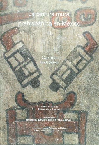 Pintura mural prehispanica en Mexico III. Oaxaca. Tomo I. Catalogo (Spanish Edition) (9789703228485) by Beatriz De La Fuente