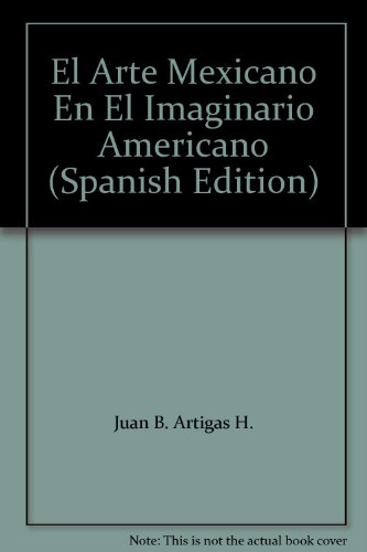 Imagen de archivo de EL ARTE MEXICANO: EN EL IMAGINARIO AMERICANO.; 52 Congreso Internacional de Americanistas, Sevilla, Espaa, 2006 a la venta por Howard Karno Books, Inc.