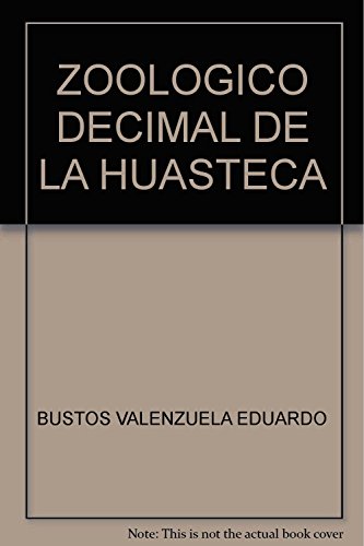 Stock image for ZOOLOGICO DECIMAL DE LA HUASTECA [Paperback] by BUSTOS VALENZUELA EDUARDO for sale by Iridium_Books