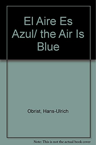 El Aire Es Azul/ the Air Is Blue (Spanish Edition) (9789703512232) by Obrist, Hans-Ulrich; Reyes, Pedro