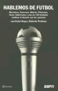 Beispielbild fr Hablemos de Futbol : Maradona, Bilardo, Pekerman, Sorin, Valderrama, Zamorano y Mas de 130 Invitados Analizan el Deporte Que los Apasiona zum Verkauf von Better World Books