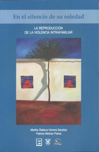 9789705500077: En El Silencio de Su Soledad: La Reproduccion de La Violencia Intrafamiliar: Un Estudio de Casos (Spanish Edition)