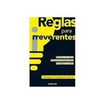 Stock image for Reglas para Irreverentes: Explota Tus Ideas Dicta Tus Propias Leyes Consigue El Exito (Spanish Edition) for sale by Bookmans