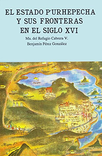 9789706160041: El Estado P'urhepecha y sus Fronteras en el Siglo XVI (Spanish Edition)