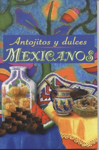 Stock image for Antojitos y dulces Mexicanos (Spanish Edition) for sale by GF Books, Inc.