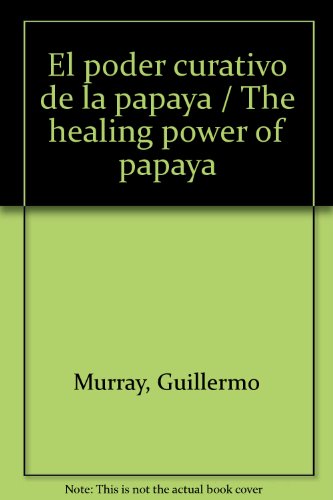 EL PODER CURATIVE DE LA PAPAYA (Coleccion Salud y Belleza)