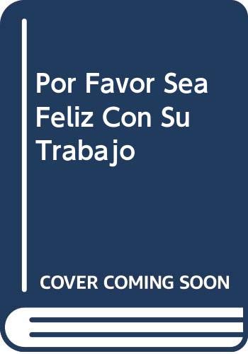 9789706432735: Por Favor Sea Feliz Con Su Trabajo (Spanish Edition)