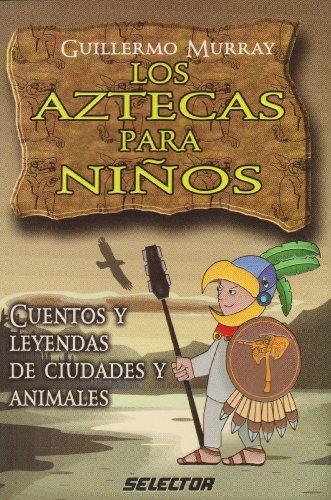 Imagen de archivo de Aztecas para niños, Los: Cuentos y leyendas de ciudades y animales (LITERATURA INFANTIL) (Spanish Edition) a la venta por Half Price Books Inc.