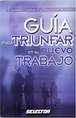 GuÃ­a para triunfar en su nuevo trabajo (NEGOCIOS) (Spanish Edition) (9789706435583) by Holton Iii, Elwood F.; Naguin, Sharon S.