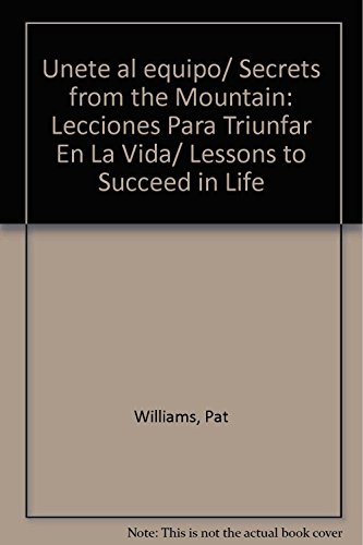 Unete al equipo/ Secrets from the Mountain: Lecciones Para Triunfar En La Vida/ Lessons to Succeed in Life (Spanish Edition) (9789706437822) by Williams, Pat
