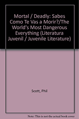 Mortal / Deadly: Sabes Como Te Vas a Morir?/The World's Most Dangerous Everything (Literatura Juvenil / Juvenile Literature) (Spanish Edition) (9789706439536) by Scott, Phil; Engelman, Peter